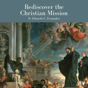 Rediscover the Christian Mission, Eduardo C. Fernandez