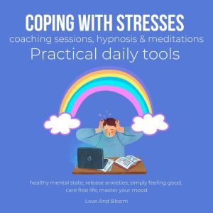 Coping with stresses coaching sessions, hypnosis & meditations Practical daily tools: healthy mental state, release anxieties, simply feeling good, care free life, master your mood, LoveAndBloom