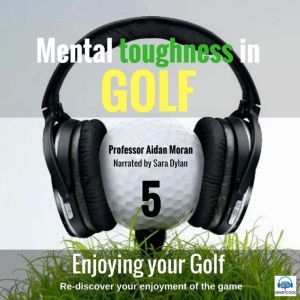 Mental Toughness In Golf - 5 of 10 Enjoying your Golf: Mental Toughness In Golf, Professor Aidan Moran