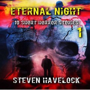 Eternal Night 1: 10 Short Horror Stories, Steven Havelock