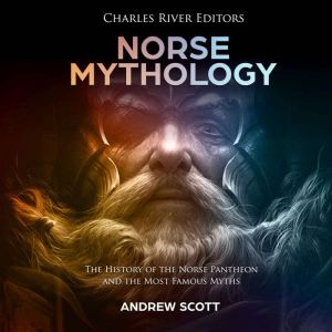 Norse Mythology: The History of the Norse Pantheon and the Most Famous Myths, Charles River Editors