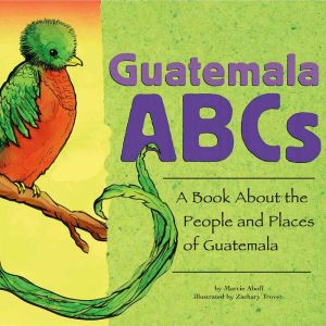Guatemala ABCs: A Book About the People and Places of Guatemala, Marcie Aboff