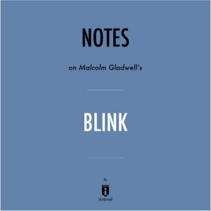 Notes on Malcolm Gladwell's Blink by Instaread, Instaread