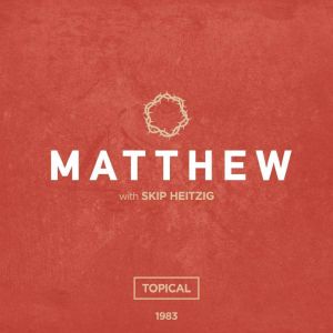40 Matthew - 1983: Topical, Skip Heitzig