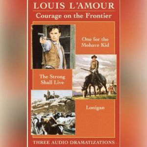 Courage on the Frontier Box Set: One For the Mohave Kid, The Strong Shall Live, Lonigan, Louis L'Amour