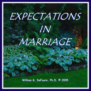 Expectations In Marriage: Healthy Ways to Deal With Disappointment & Anger in Loving Relationships, William G. DeFoore