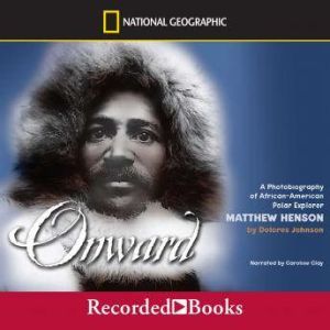 Onward: A Photobiography of African-American Polar Explorer Matthew Henson, Dolores Johnson