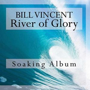 River of Glory: Soaking Album, Bill Vincent
