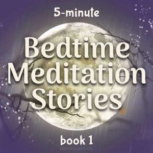 5-Minute Bedtime Meditation Stories: Book 1: Sleep Meditation Stories to Help Kids Fall Asleep in Five Minutes, Mindfulness Habits Team