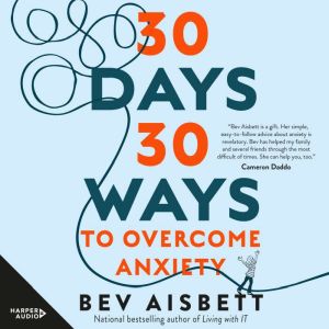30 Days 30 Ways to Overcome Anxiety: from Australia's bestselling anxiety expert, Bev Aisbett