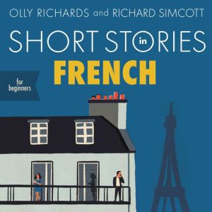 Short Stories in French for Beginners: Read for pleasure at your level, expand your vocabulary and learn French the fun way!, Olly Richards