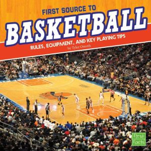 First Source to Basketball: Rules, Equipment, and Key Playing Tips, Tyler Omoth