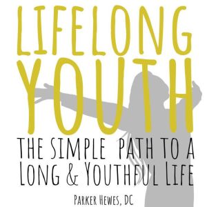 Lifelong Youth: The Simple Steps to a Long & Youthful Life, Parker Hewes, DC
