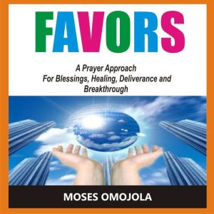 Favors: A Prayer Approach For Blessings, Healing, Deliverance And Breakthrough, Moses Omojola