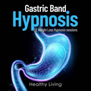 Gastric Band Hypnosis: 2 Weight Loss Hypnosis Sessions, Healthy Living