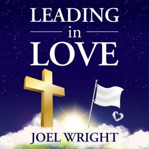 Leading In Love: A Guide to Sanctification, Joel Wright