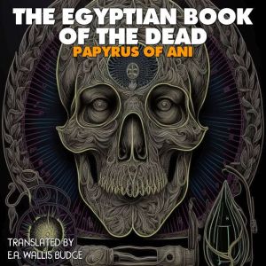 The Egyptian Book of the Dead: The Papyrus Of Ani, E. A. Wallis Budge