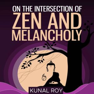 On the intersection of zen and melancholy, KUNAL ROY