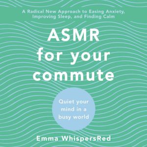 ASMR for Your Commute: Quiet Your Mind in a Busy World, Emma WhispersRed