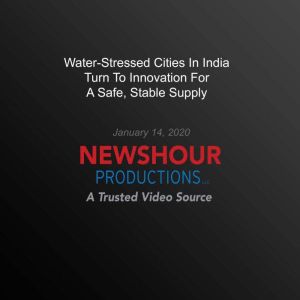 Water-Stressed Cities In India Turn To Innovation For A Safe, Stable Supply, PBS NewsHour