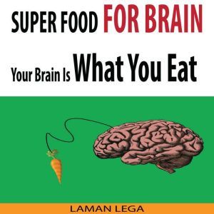 SUPER FOOD FOR BRAIN - Your Brain Is What You Eat: Think Smarter, Positive, Productive and Learn Faster While Protecting Your Brain, Hayden Kan