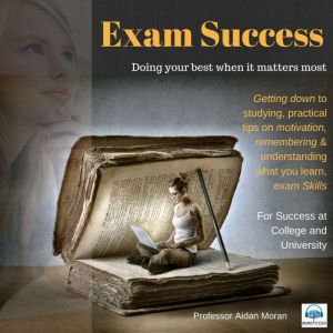 Exam Success: Understanding what you learn, exam skills, Aidan Moran