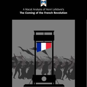 A Macat Analysis of Georges Lefebvre's The Coming of the French Revolution, Tom Stammers