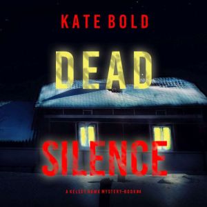 Dead Silence (A Kelsey Hawk FBI Suspense ThrillerBook Four): Digitally narrated using a synthesized voice, Kate Bold