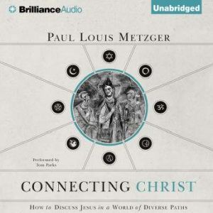 Connecting Christ: How to Discuss Jesus in a World of Diverse Paths, Paul Louis Metzger