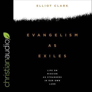 Evangelism as Exiles: Life on mission as strangers in our own land, Elliot Clark