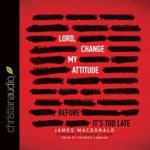 Lord, Change My Attitude: Before It's Too Late, James MacDonald