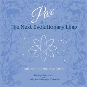 Pax and the Next Evolutionary Leap: Volume 7 of Do Unto Earth, Penelope Jean Hayes