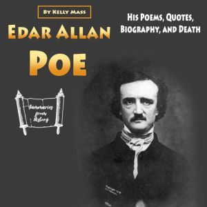 Edgar Allan Poe: His Poems, Quotes, Biography, and Death, Kelly Mass