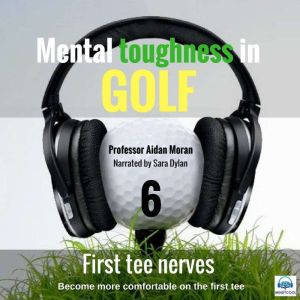 Mental toughness in Golf - 6 of 10 First Tee Nerves: Mental toughness in Golf, Professor Aidan Moran