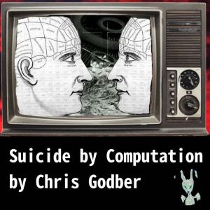 Suicide by Computation: Short Stories by Chris Godber, Chris Godber