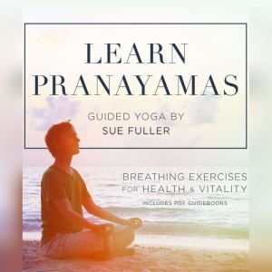 Learn Pranayamas: Breathing Exercises for Health and Vitality, Sue Fuller