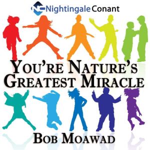 You're Nature's Greatest Miracle: Ages 5 to 9, Bob Moawad