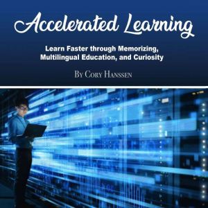Accelerated Learning: Learn Faster through Memorizing, Multilingual Education, and Curiosity, Cory Hanssen