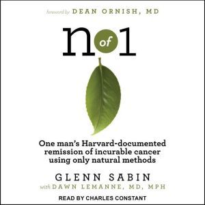 n of 1: One man's Harvard-documented remission of incurable cancer using only natural methods, Glenn Sabin