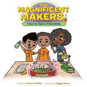 The Magnificent Makers #1: How to Test a Friendship, Theanne Griffith