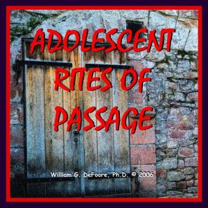Adolescent Rites of Passage: Honoring the Transitions from Childhood to Adulthood, William G. DeFoore