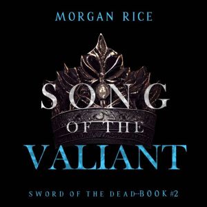 Song of the Valiant (Sword of the DeadBook Two): Digitally narrated using a synthesized voice, Morgan Rice