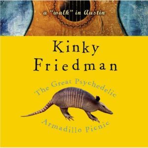 The Great Psychedelic Armadillo Picnic: A Walk in Austin, Kinky Friedman