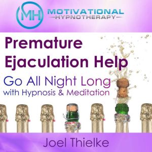 Premature Ejaculation Help: Go All Night Long with Hypnosis & Meditation, Joel Thielke