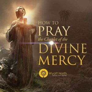 How to Pray the Chaplet of the Divine Mercy, Wyatt North