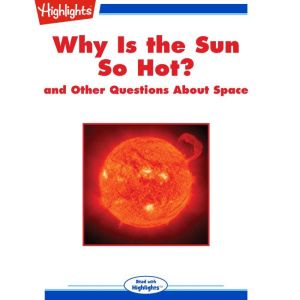 Why Is the Sun So Hot?: and Other Questions About Space, Highlights for Children