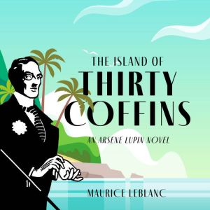 The Island of Thirty Coffins: An Arsene Lupin Novel, Maurice Leblanc