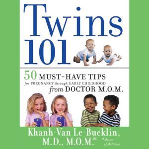 Twins 101: 50 Must-Have Tips for Pregnancy through Early Childhood From Doctor M.O.M., Khanh-Van Le-Bucklin