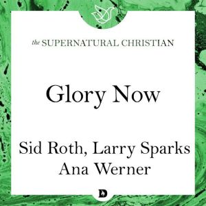 Glory Now: A Feature Teaching From Accessing the Greater Glory, Sid Roth