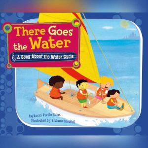 There Goes the Water: A Song About the Water Cycle, Laura Purdie Salas